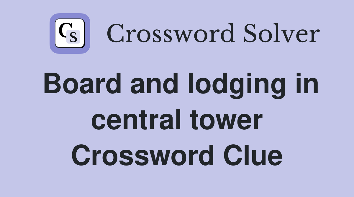 Board and lodging in central tower Crossword Clue