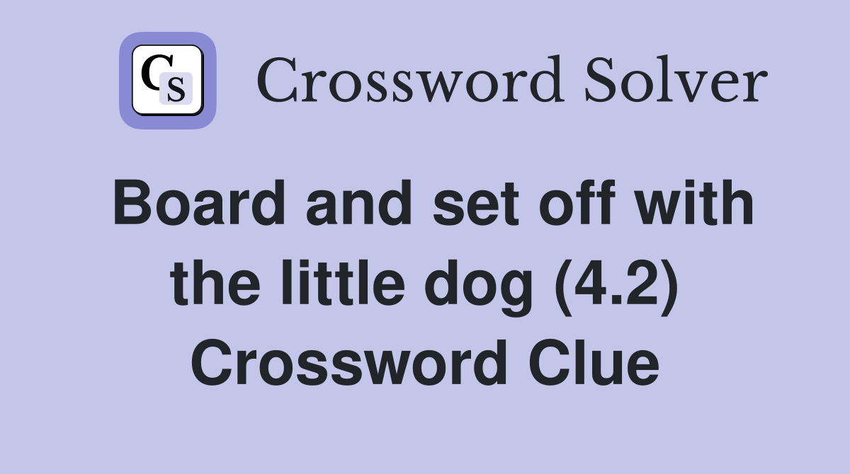 Board and set off with the little dog (4.2) Crossword Clue
