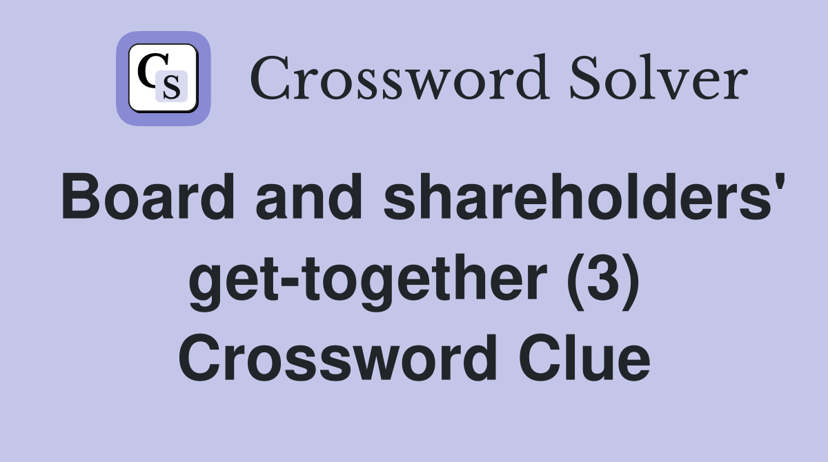 Board and shareholders' get-together (3) Crossword Clue