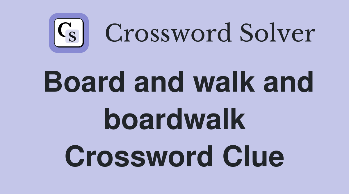 Board and walk and boardwalk Crossword Clue