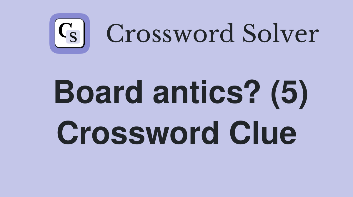 Board antics? (5) Crossword Clue