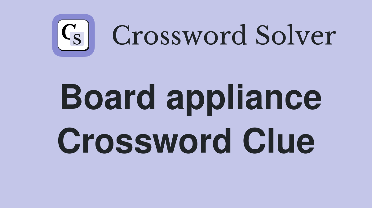 Board appliance Crossword Clue
