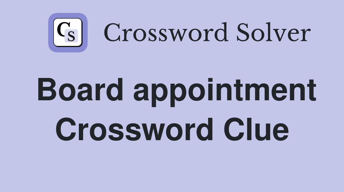 Board appointment Crossword Clue