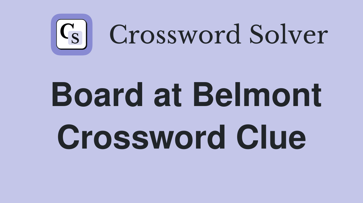 Board at Belmont Crossword Clue
