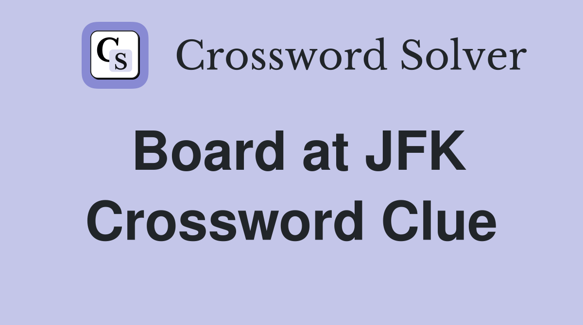 Board at JFK Crossword Clue