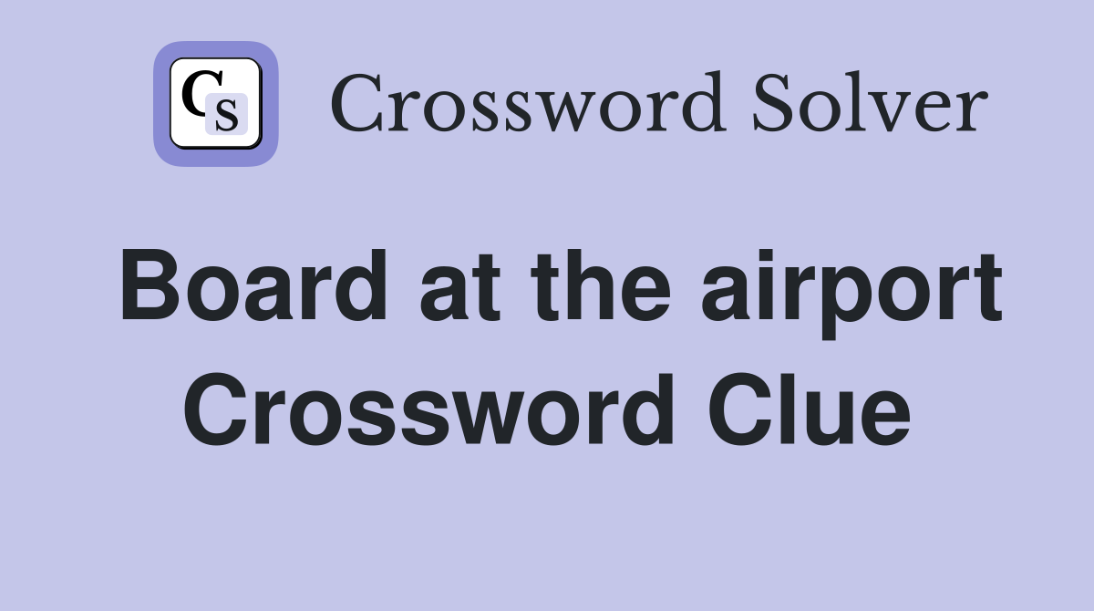 Board at the airport Crossword Clue