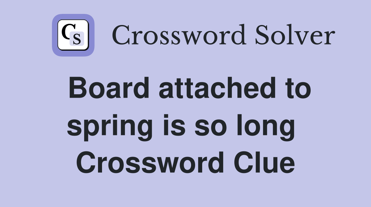 Board attached to spring is so long  Crossword Clue
