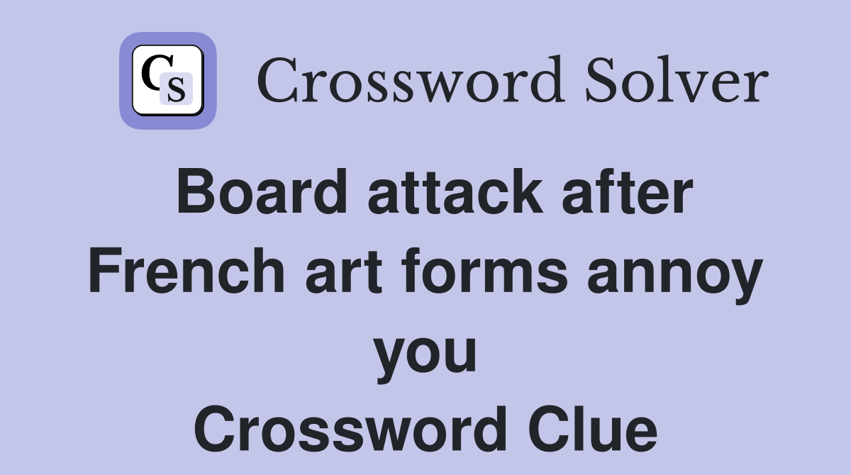 Board attack after French art forms annoy you Crossword Clue