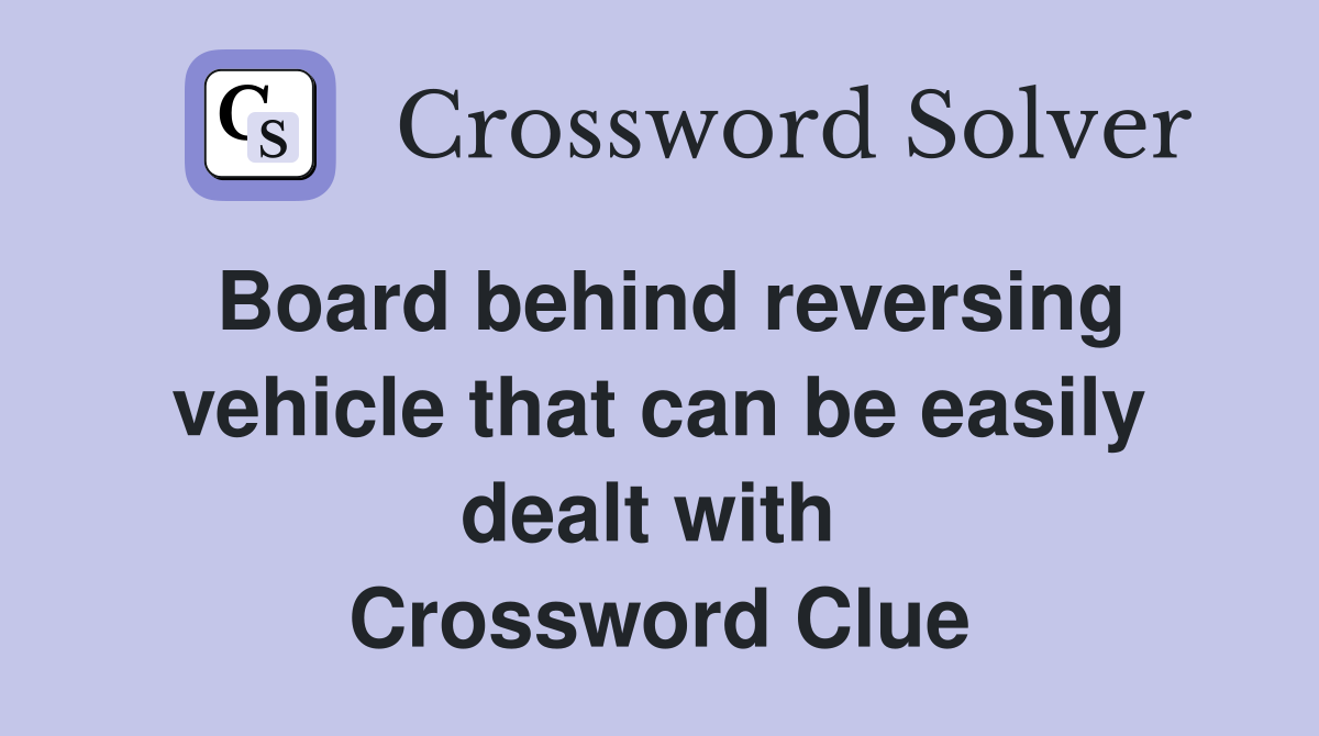 Board behind reversing vehicle that can be easily dealt with  Crossword Clue