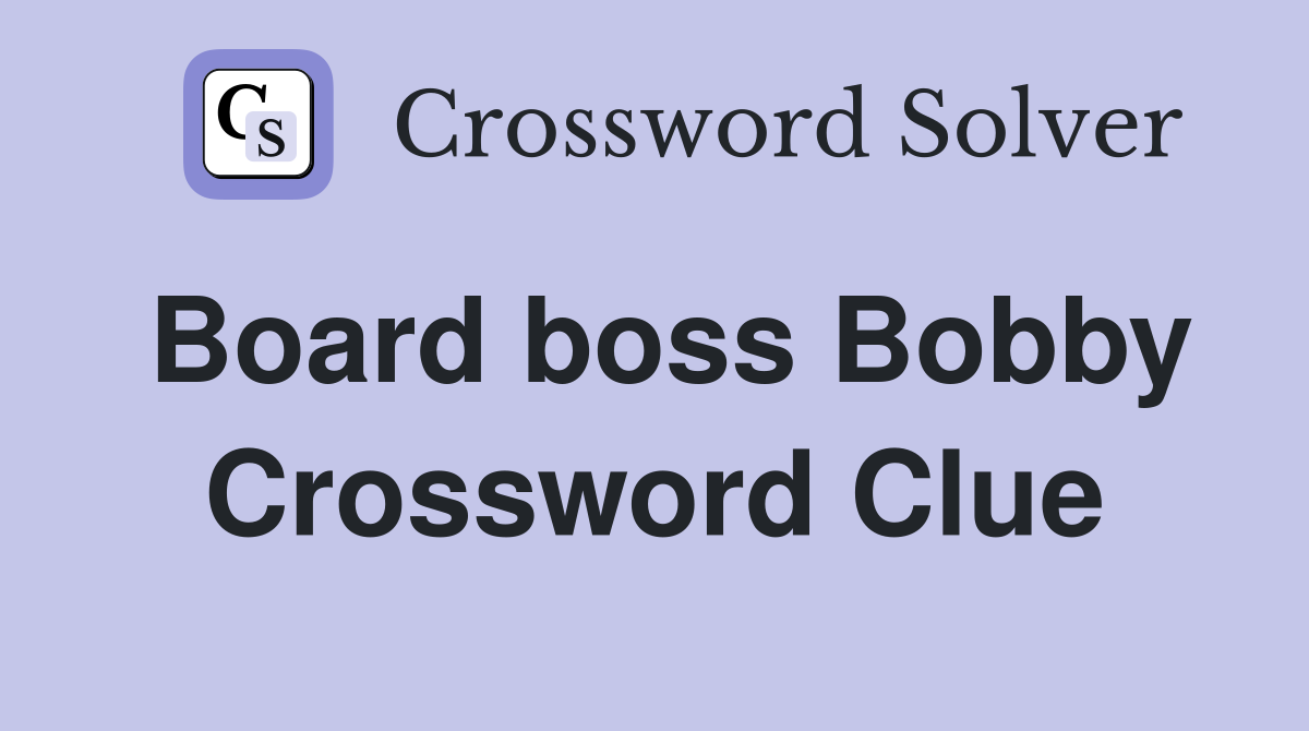 Board boss Bobby Crossword Clue