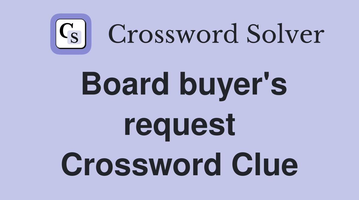 Board buyer's request Crossword Clue