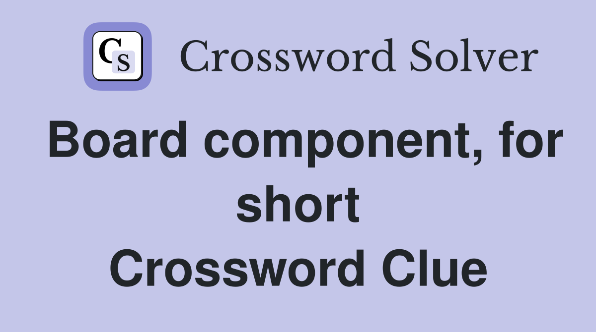 Board component, for short Crossword Clue