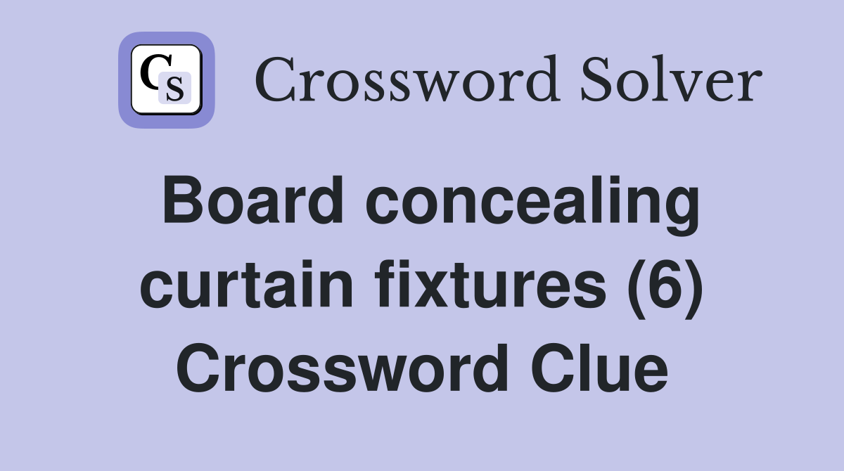 Board concealing curtain fixtures (6) Crossword Clue