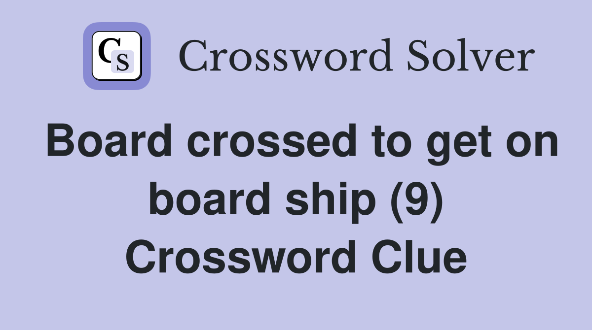 Board crossed to get on board ship (9) Crossword Clue