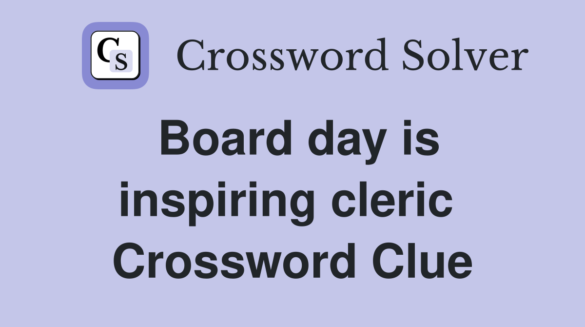 Board day is inspiring cleric  Crossword Clue