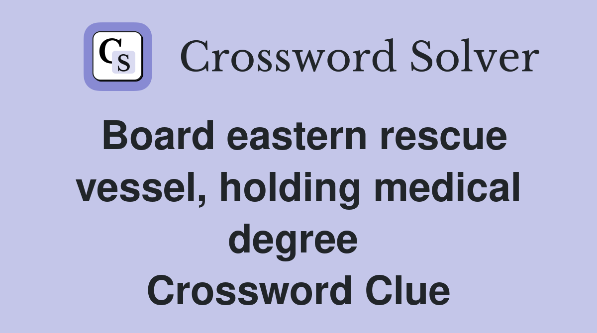 Board eastern rescue vessel, holding medical degree  Crossword Clue
