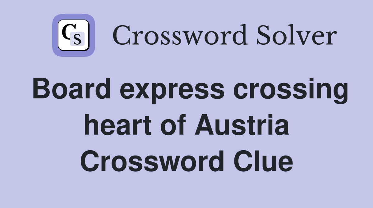 Board express crossing heart of Austria Crossword Clue