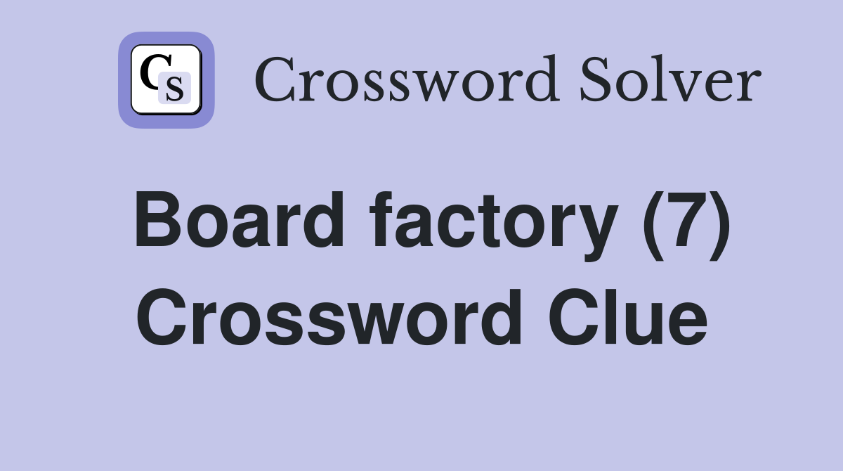 Board factory (7) Crossword Clue