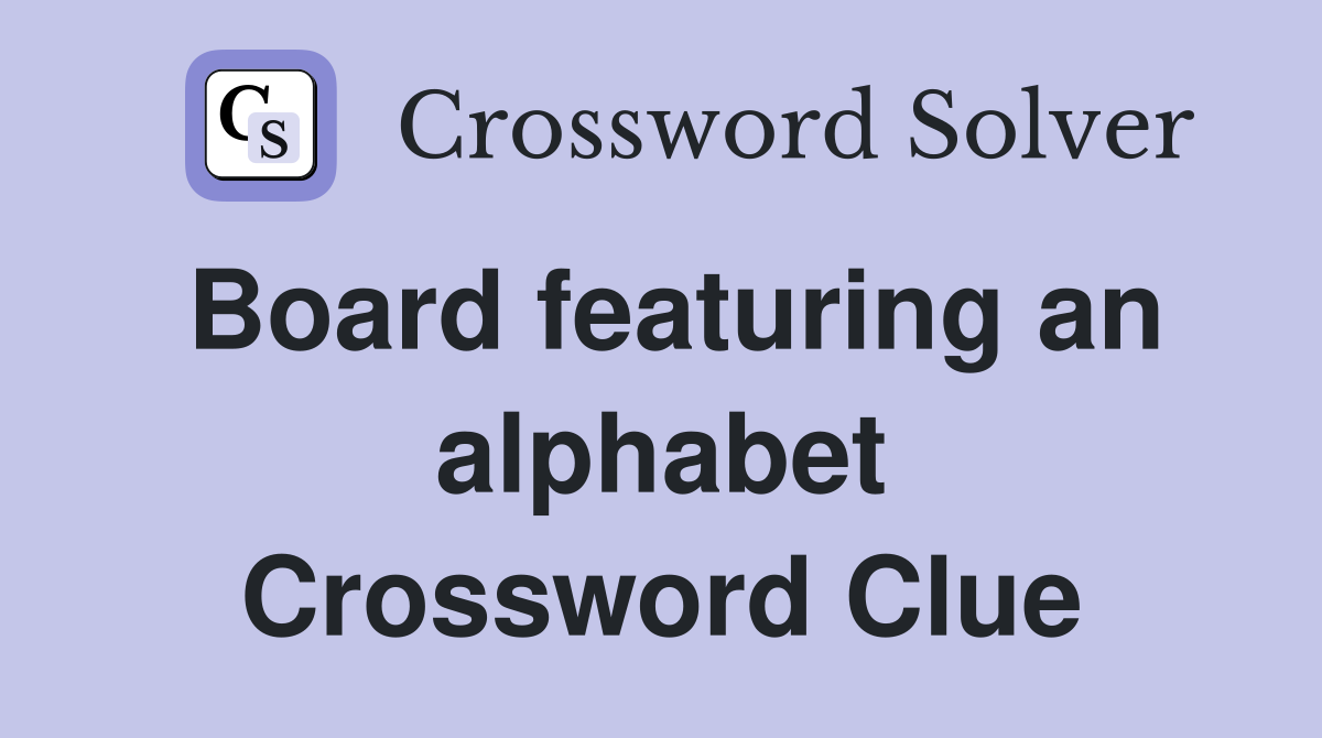 Board featuring an alphabet Crossword Clue