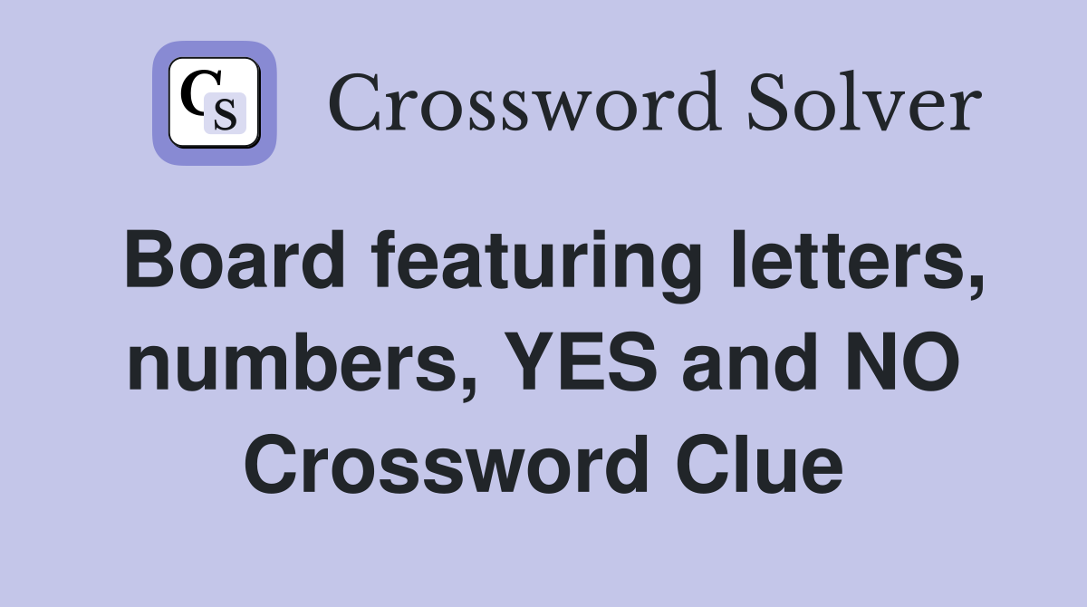 Board featuring letters, numbers, YES and NO Crossword Clue
