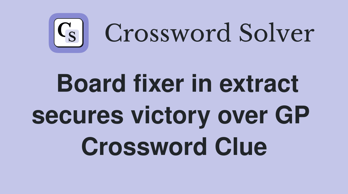 Board fixer in extract secures victory over GP  Crossword Clue