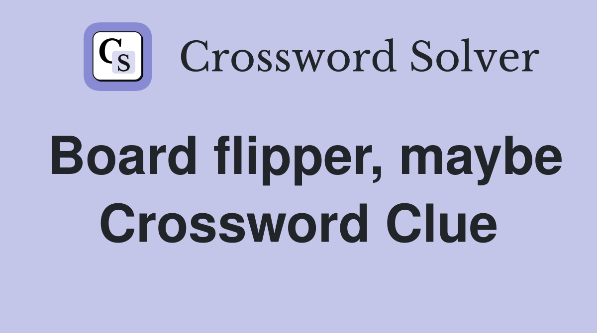 Board flipper, maybe Crossword Clue