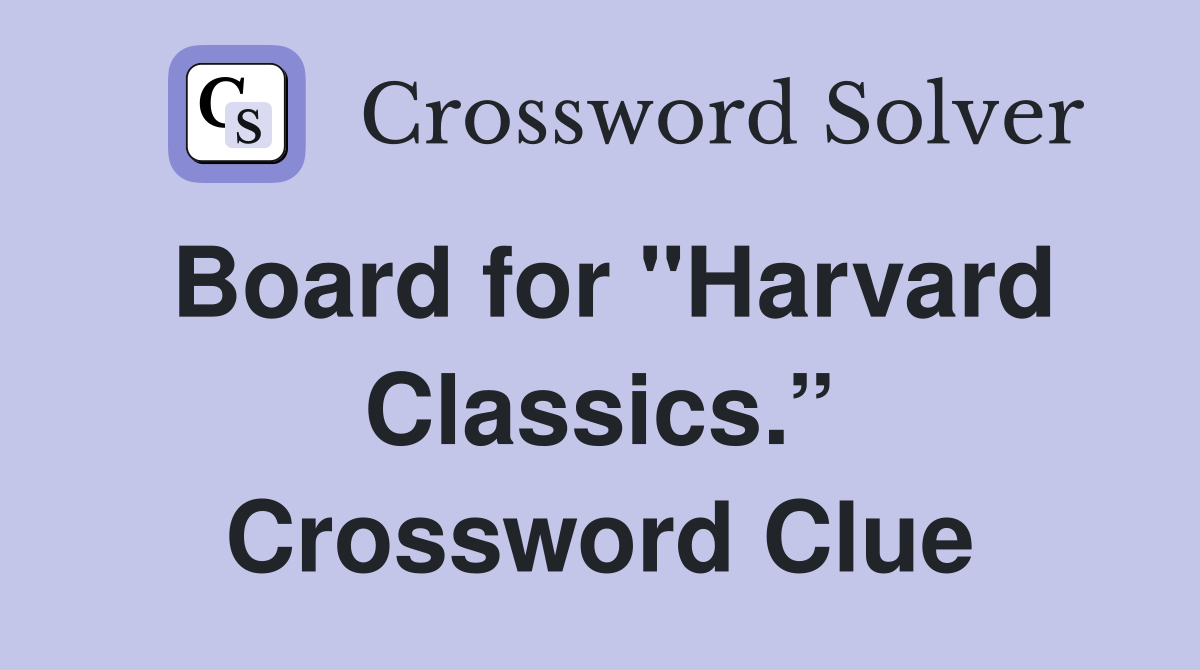 Board for "Harvard Classics.” Crossword Clue