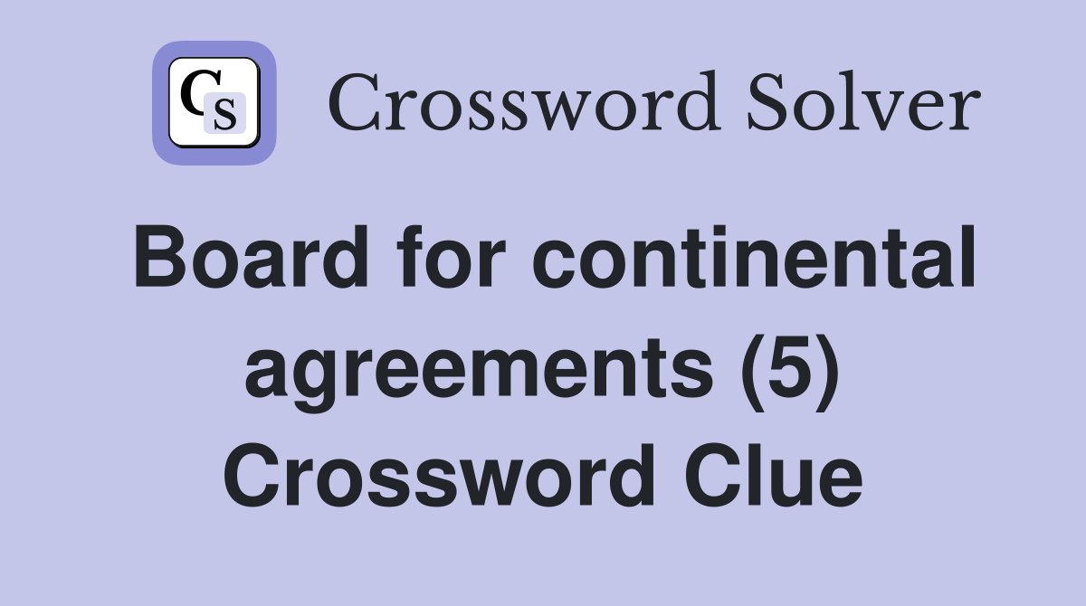 Board for continental agreements (5) Crossword Clue