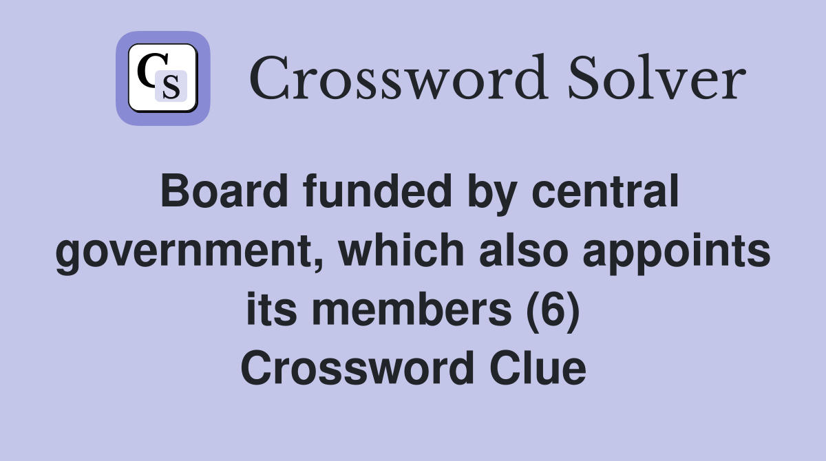 Board funded by central government, which also appoints its members (6) Crossword Clue