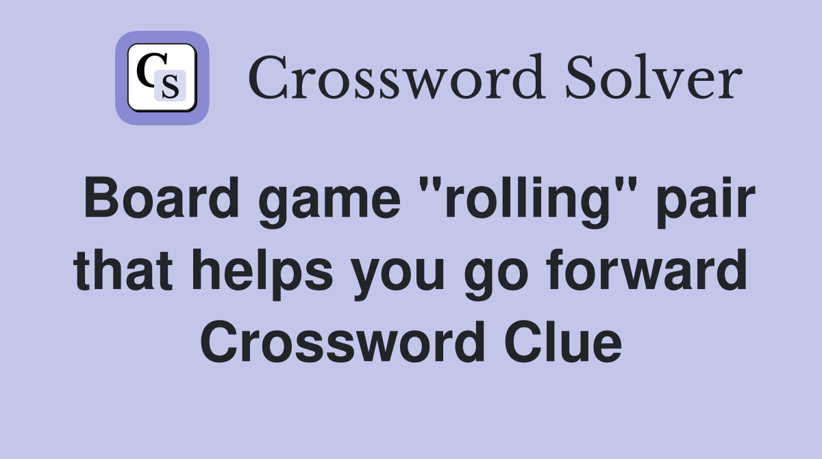 Board game "rolling" pair that helps you go forward Crossword Clue