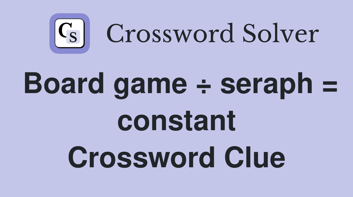 Board game ÷ seraph = constant Crossword Clue