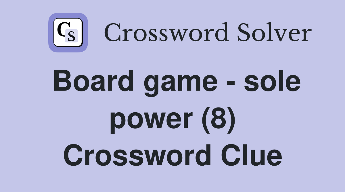 Board game - sole power (8) Crossword Clue