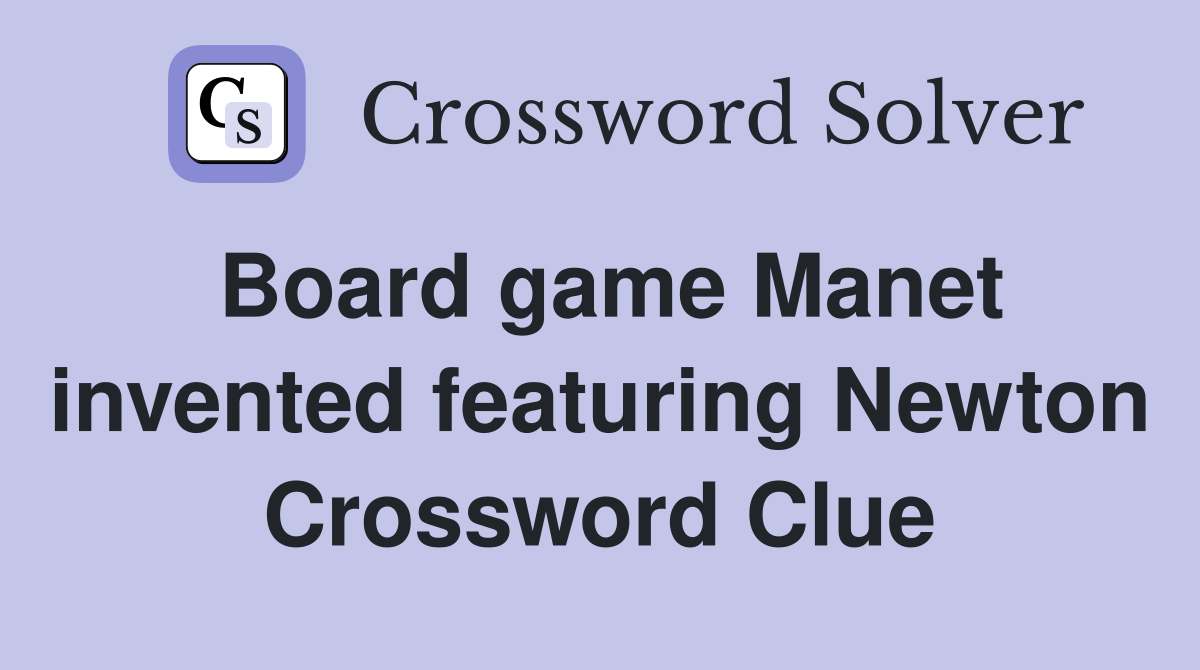 Board game Manet invented featuring Newton Crossword Clue