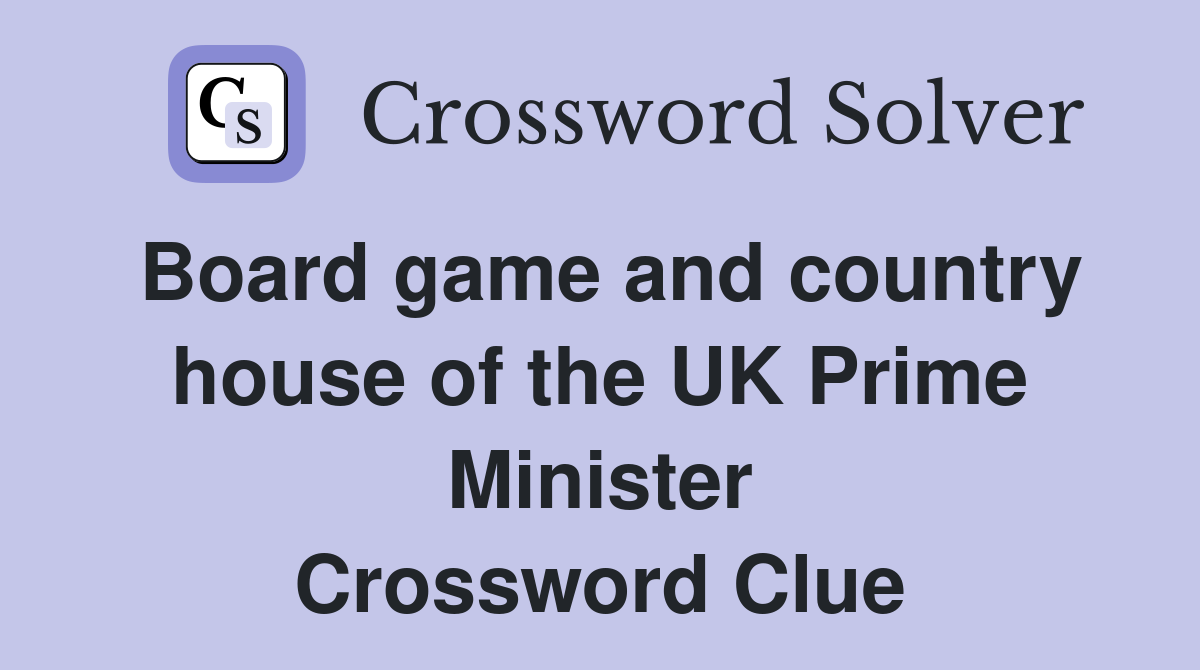 Board game and country house of the UK Prime Minister Crossword Clue