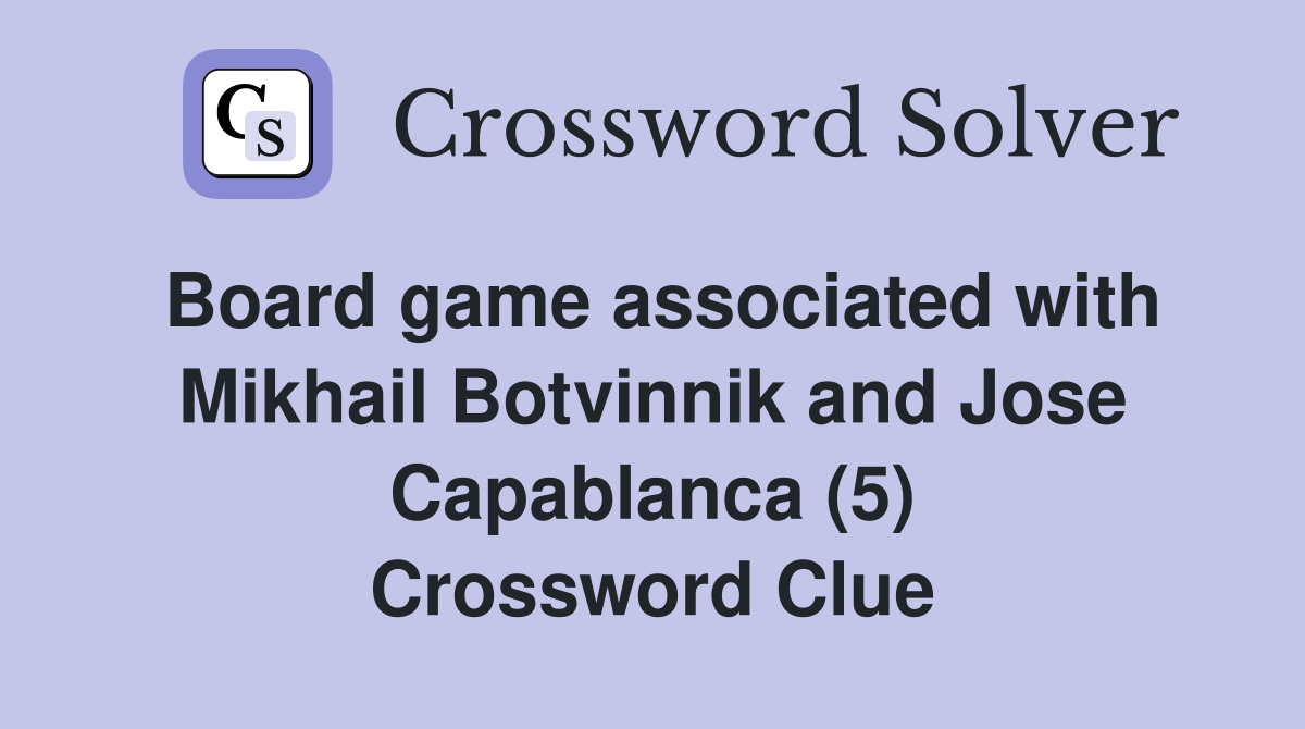 Board game associated with Mikhail Botvinnik and Jose Capablanca (5) Crossword Clue