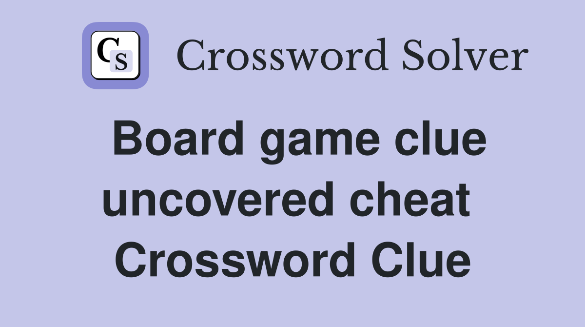 Board game clue uncovered cheat  Crossword Clue