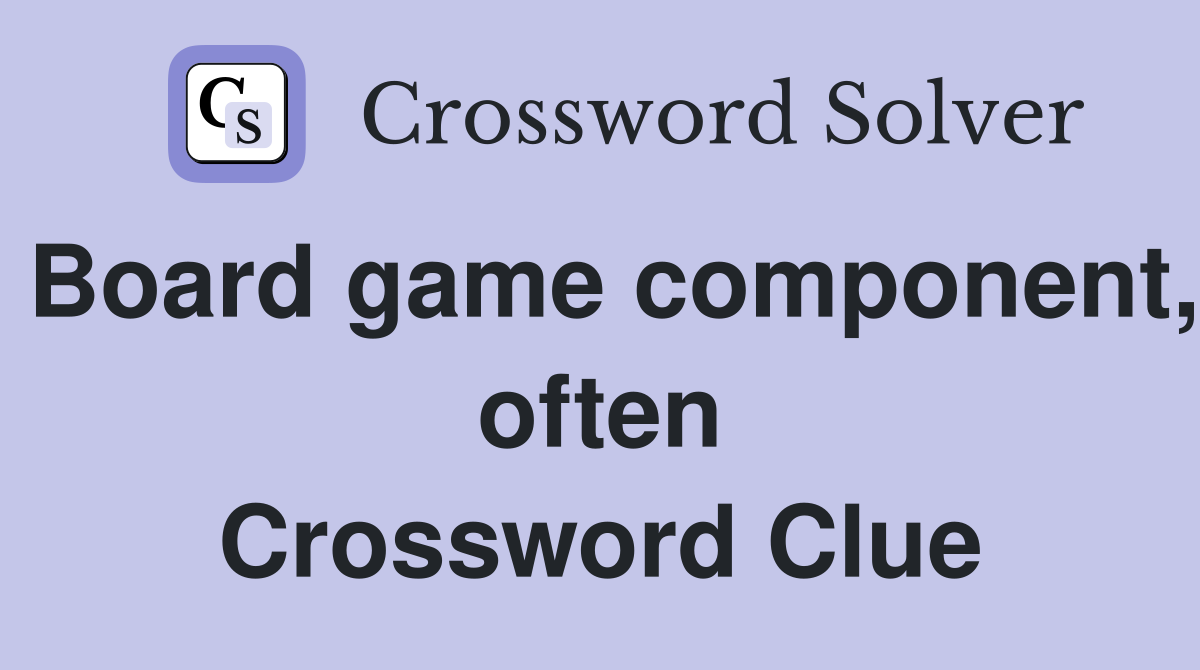 Board game component, often Crossword Clue