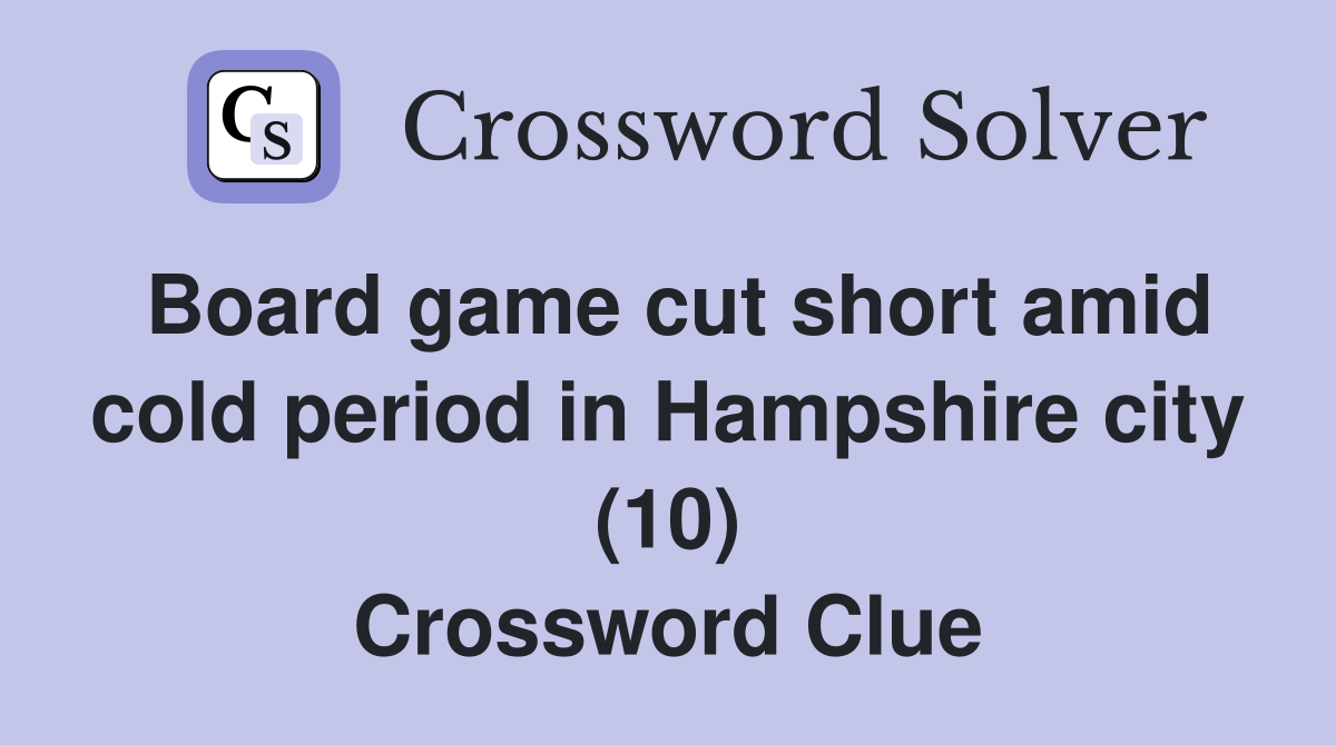 Board game cut short amid cold period in Hampshire city (10) Crossword Clue