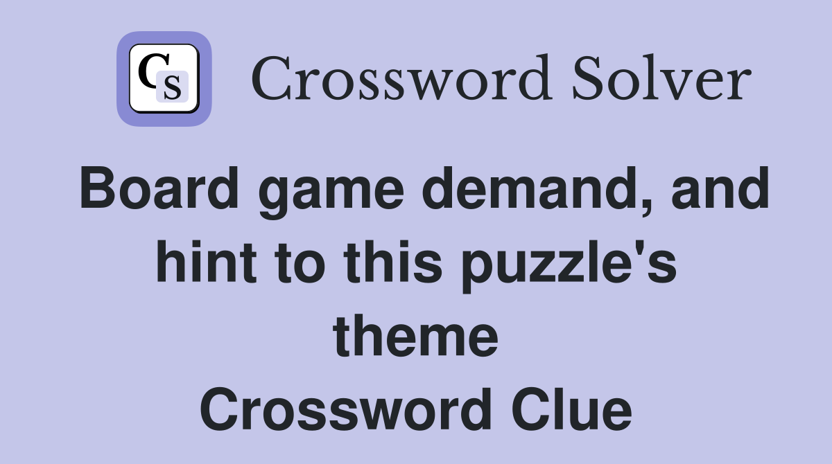 Board game demand, and hint to this puzzle's theme Crossword Clue