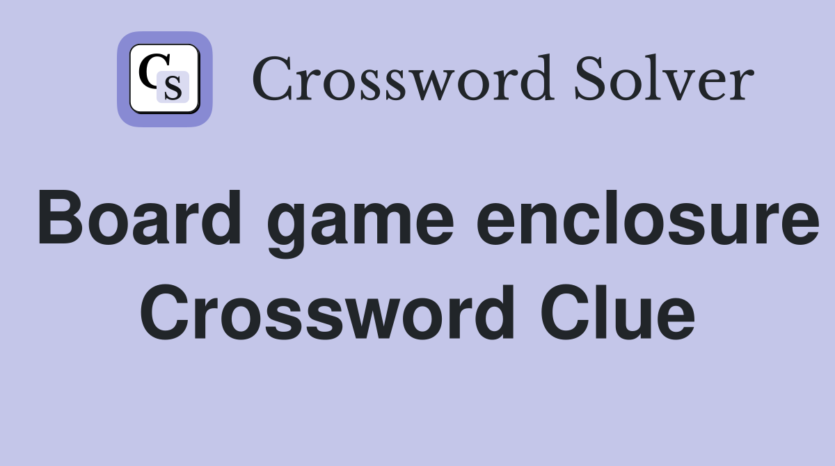 Board game enclosure Crossword Clue