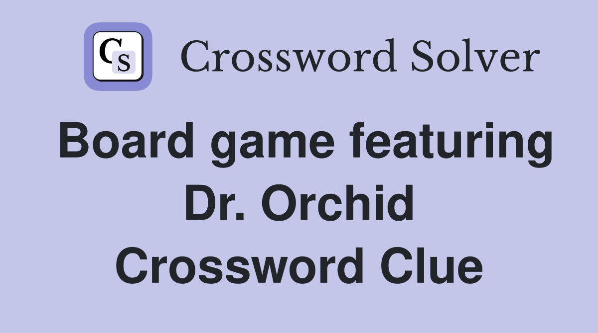 Board game featuring Dr. Orchid Crossword Clue