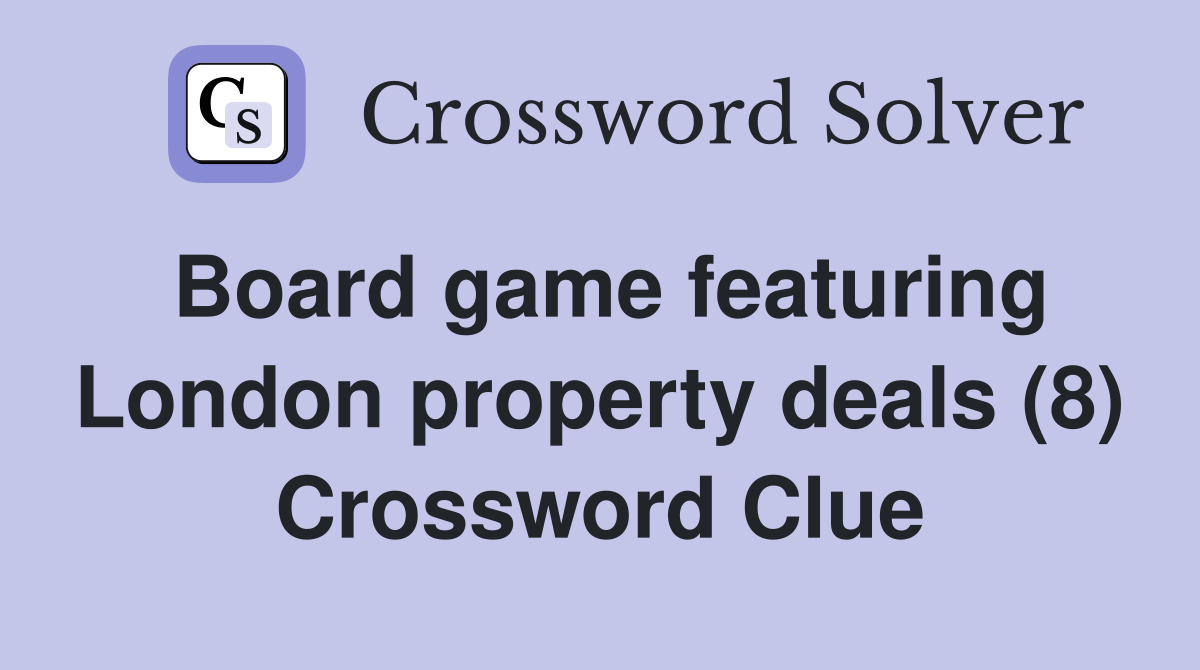 Board game featuring London property deals (8) Crossword Clue