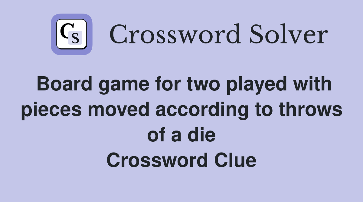 Board game for two played with pieces moved according to throws of a die Crossword Clue