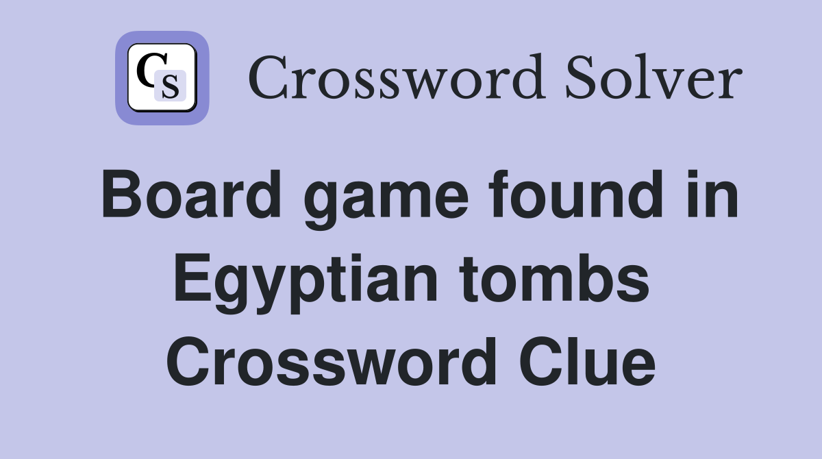 Board game found in Egyptian tombs Crossword Clue