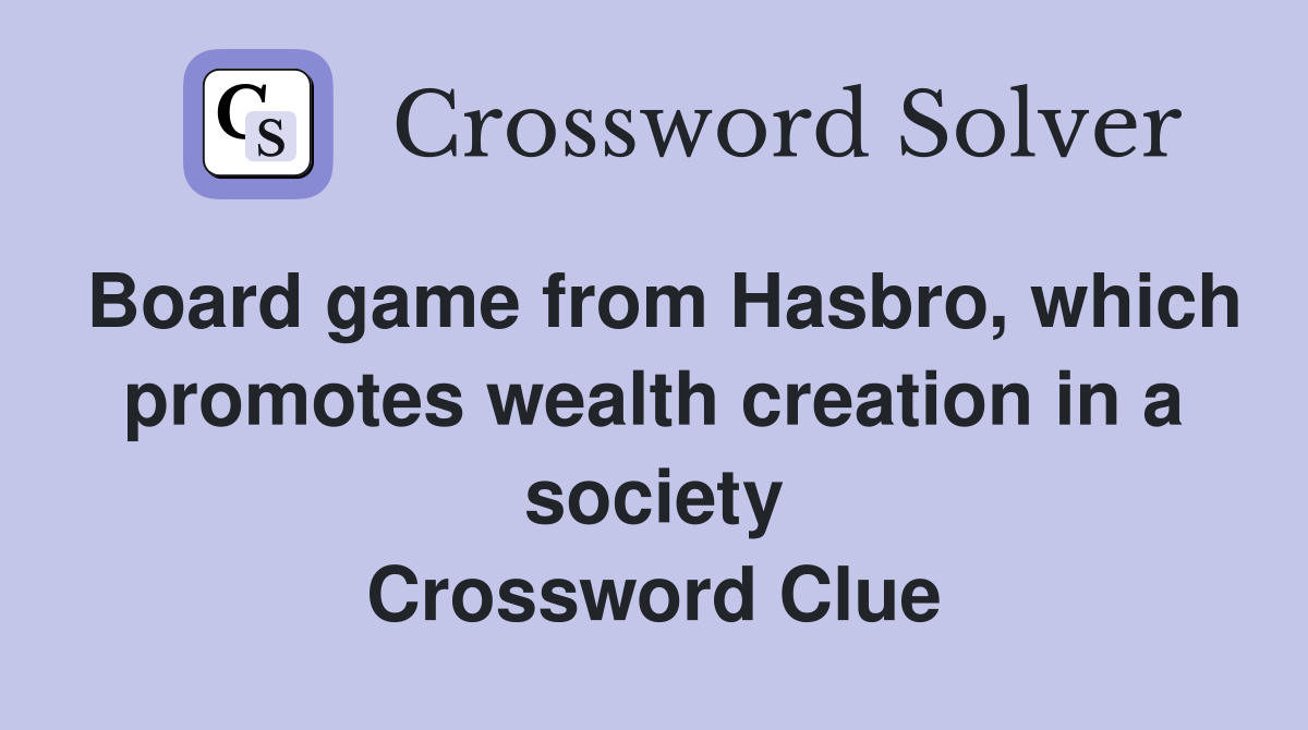 Board game from Hasbro, which promotes wealth creation in a society Crossword Clue