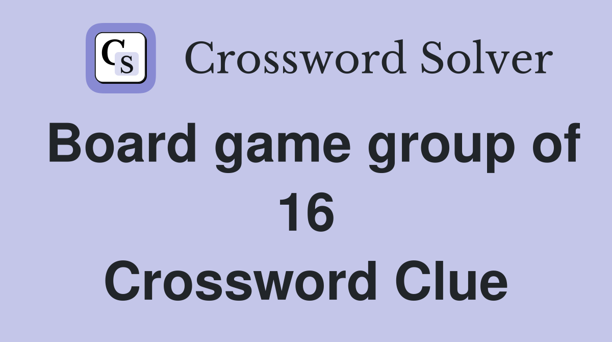 Board game group of 16 Crossword Clue
