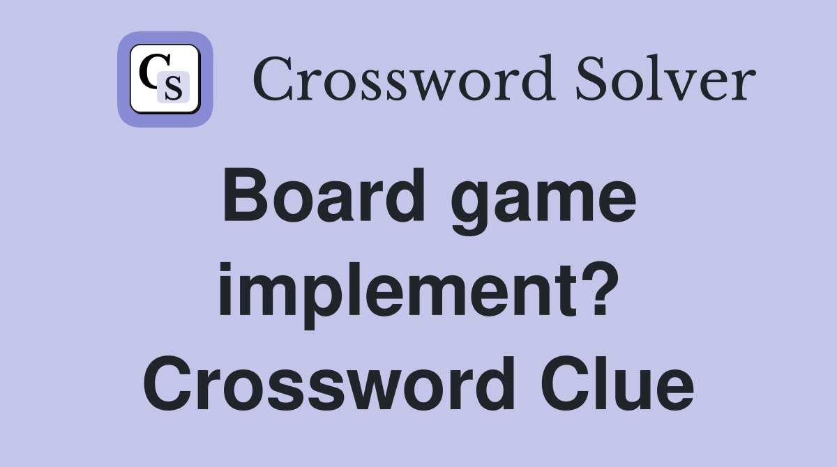 Board game implement? Crossword Clue