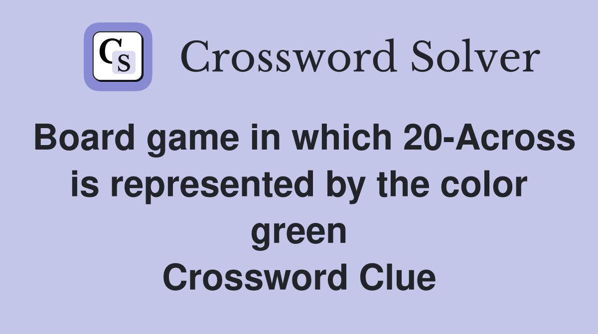 Board game in which 20-Across is represented by the color green Crossword Clue