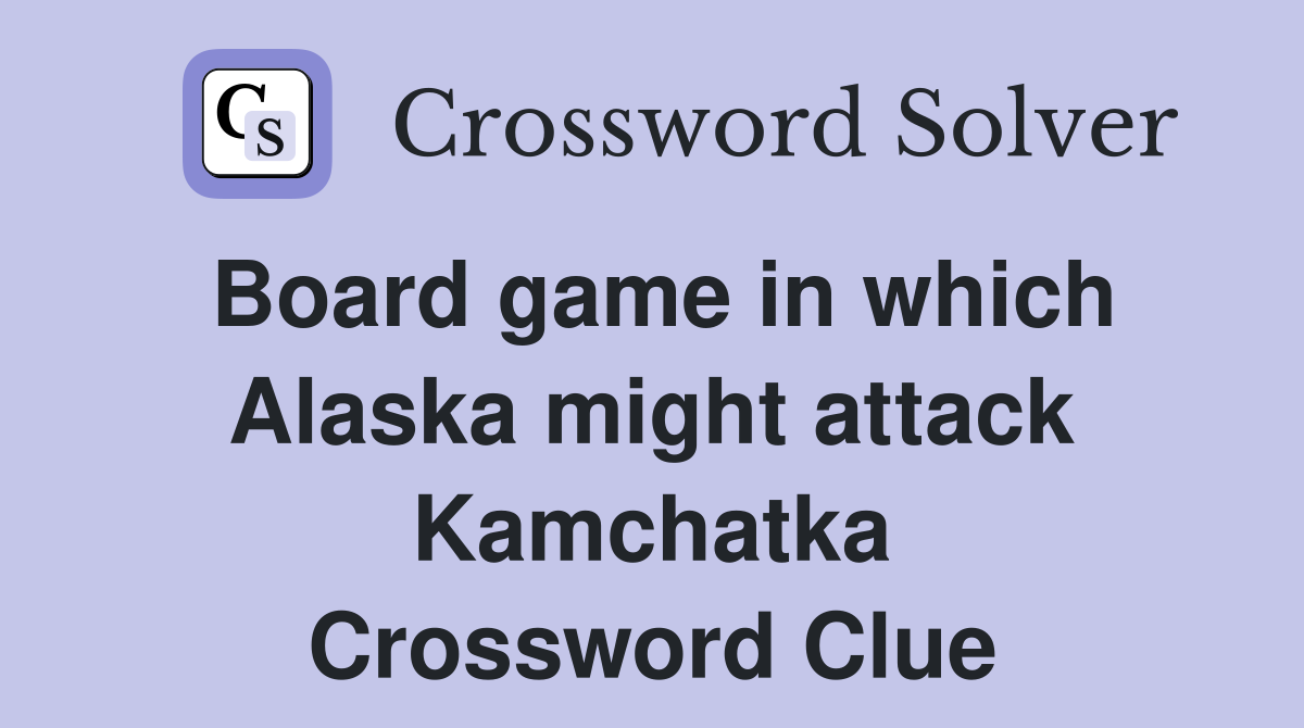 Board game in which Alaska might attack Kamchatka Crossword Clue