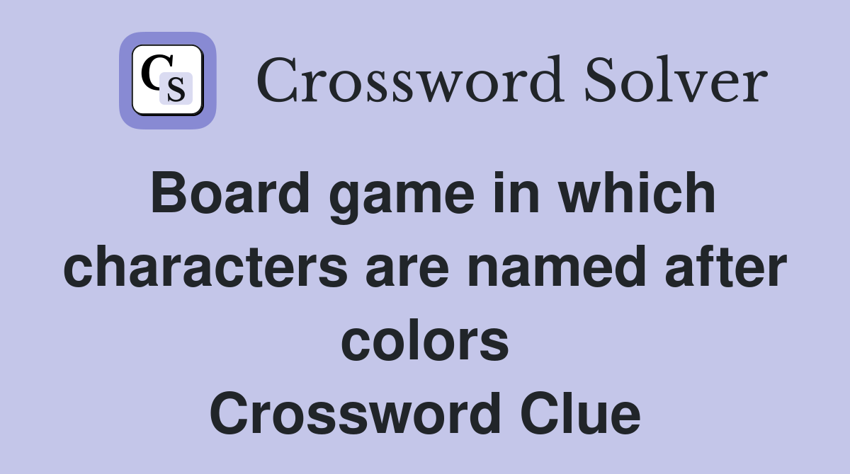 Board game in which characters are named after colors Crossword Clue
